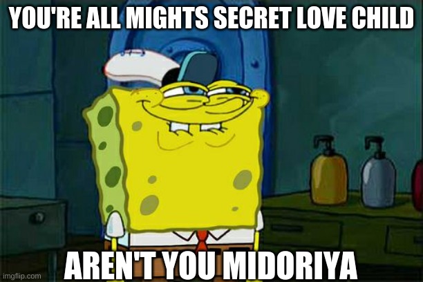 Don't You Squidward | YOU'RE ALL MIGHTS SECRET LOVE CHILD; AREN'T YOU MIDORIYA | image tagged in memes,don't you squidward | made w/ Imgflip meme maker