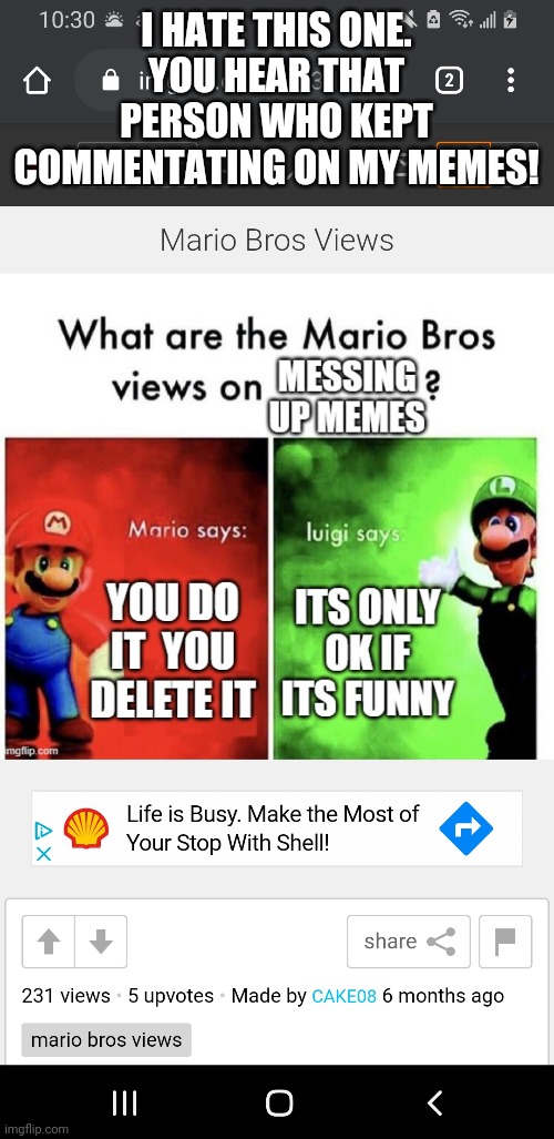 Well frick... | I HATE THIS ONE. YOU HEAR THAT PERSON WHO KEPT COMMENTATING ON MY MEMES! | made w/ Imgflip meme maker