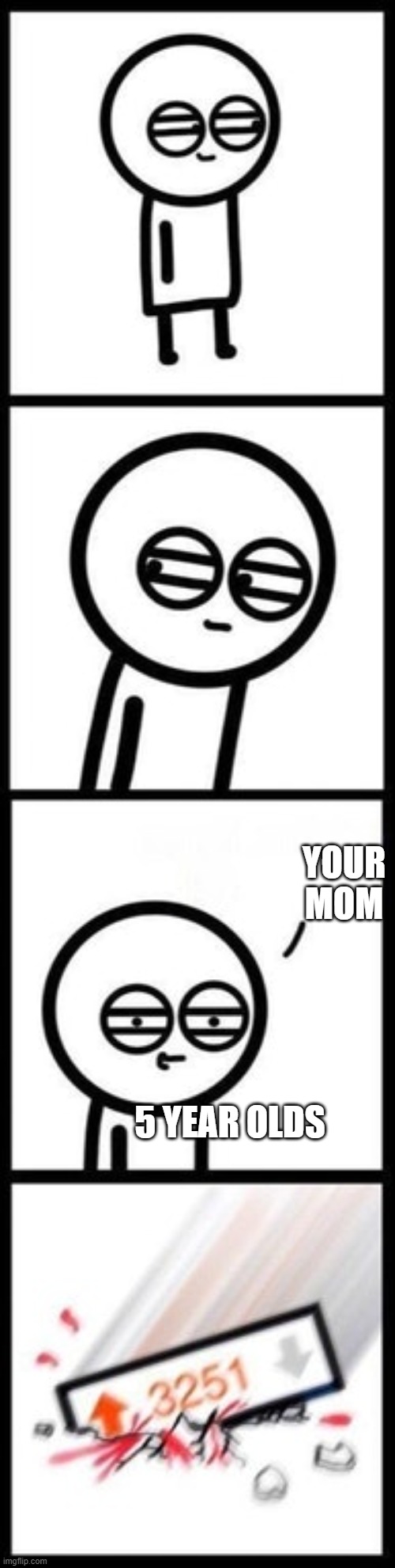 3251 upvotes | YOUR MOM; 5 YEAR OLDS | image tagged in 3251 upvotes | made w/ Imgflip meme maker