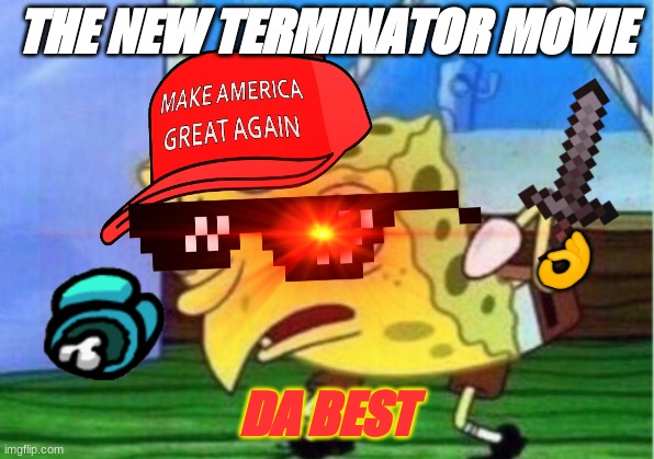 THE NEW TERMINATOR MOVIE; 👌; DA BEST | image tagged in funny memes | made w/ Imgflip meme maker