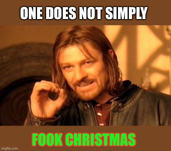 One Does Not Simply Meme | ONE DOES NOT SIMPLY FOOK CHRISTMAS | image tagged in memes,one does not simply | made w/ Imgflip meme maker