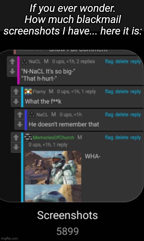 If you ever wonder. How much blackmail screenshots I have... here it is: | image tagged in tag | made w/ Imgflip meme maker
