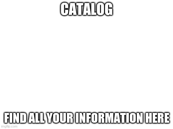 NRPI Catalog | CATALOG; FIND ALL YOUR INFORMATION HERE | image tagged in blank white template | made w/ Imgflip meme maker