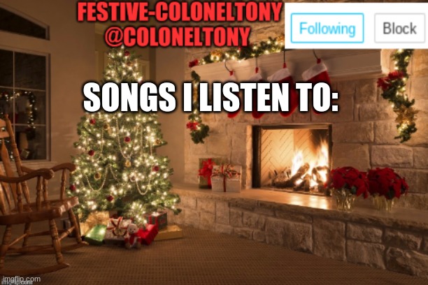 I don't really listen to music | SONGS I LISTEN TO: | image tagged in festive coloneltony ancoument | made w/ Imgflip meme maker
