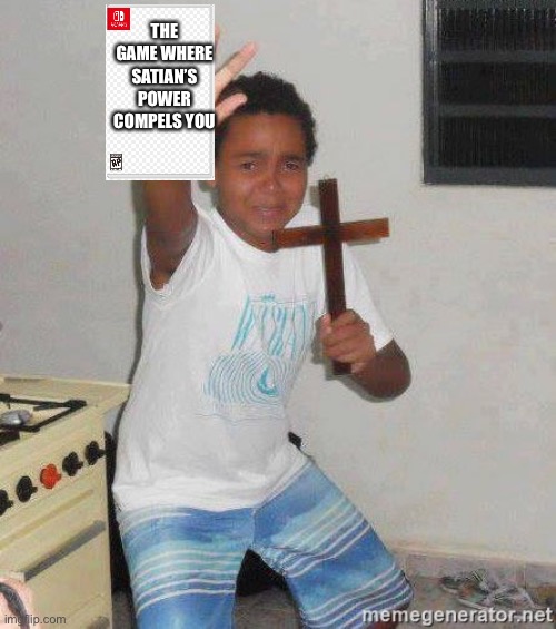 The power of Santin compels you! | THE GAME WHERE SATIAN’S POWER COMPELS YOU | image tagged in scared kid holding a cross | made w/ Imgflip meme maker