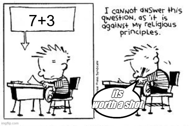 i saw that this meme was so awesome that it cracked my mirror |  7+3; its worth a shot | image tagged in i cannot answer this question,calvin and hobbes | made w/ Imgflip meme maker