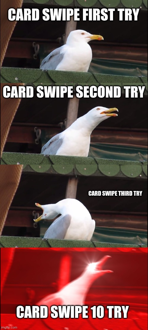 among us | CARD SWIPE FIRST TRY; CARD SWIPE SECOND TRY; CARD SWIPE THIRD TRY; CARD SWIPE 10 TRY | image tagged in memes,inhaling seagull | made w/ Imgflip meme maker