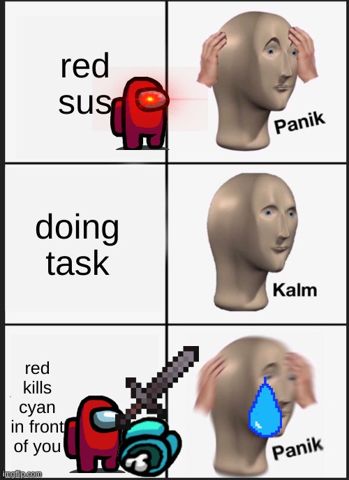 scared huh | red sus; doing task; red kills cyan in front of you | image tagged in memes,panik kalm panik | made w/ Imgflip meme maker