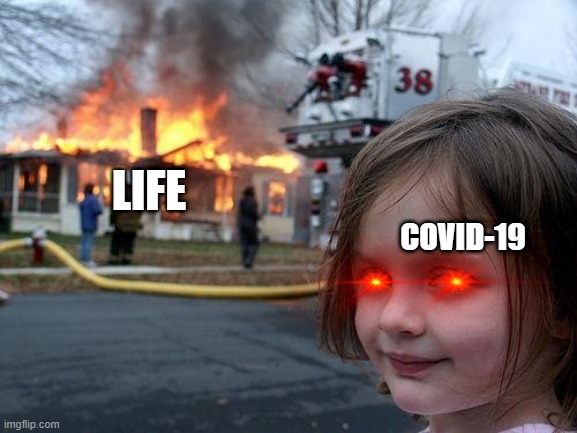 Disaster Girl | COVID-19; LIFE | image tagged in memes,disaster girl | made w/ Imgflip meme maker