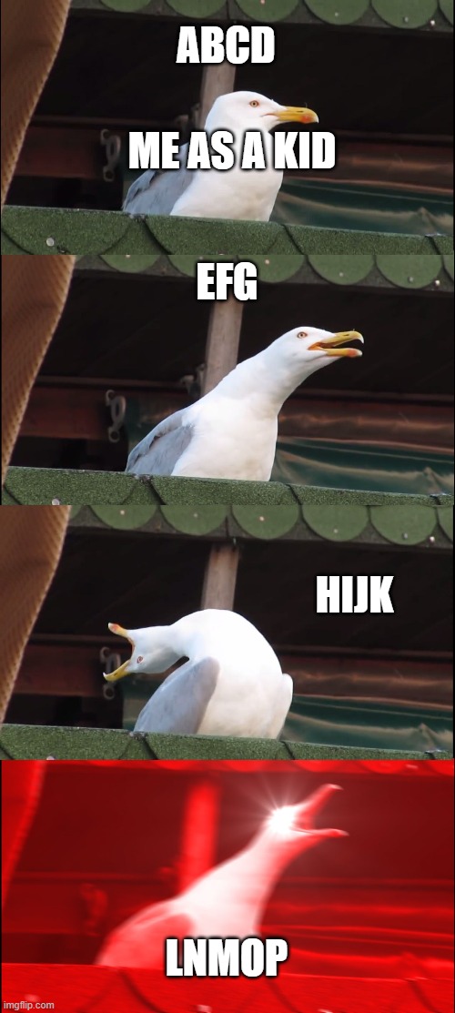 Inhaling Seagull Meme | ABCD; ME AS A KID; EFG; HIJK; LNMOP | image tagged in memes,inhaling seagull | made w/ Imgflip meme maker