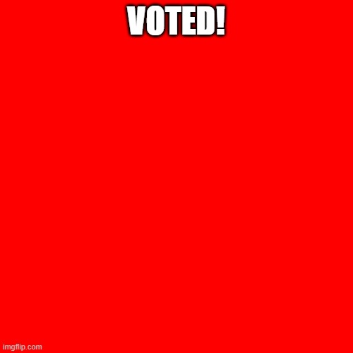 red square | VOTED! | image tagged in red square | made w/ Imgflip meme maker