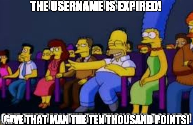 For every 10,000 points ( until 100,000 ) I rename myself | THE USERNAME IS EXPIRED! GIVE THAT MAN THE TEN THOUSAND POINTS! | image tagged in give that man the ten thousand dollars,imgflip points,10000 points | made w/ Imgflip meme maker