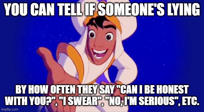 Do You Trust Me? | YOU CAN TELL IF SOMEONE'S LYING; BY HOW OFTEN THEY SAY "CAN I BE HONEST WITH YOU?", "I SWEAR", "NO, I'M SERIOUS", ETC. | image tagged in do you trust me | made w/ Imgflip meme maker