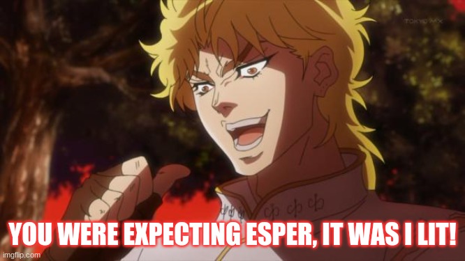 But it was me Dio | YOU WERE EXPECTING ESPER, IT WAS I LIT! | image tagged in but it was me dio | made w/ Imgflip meme maker