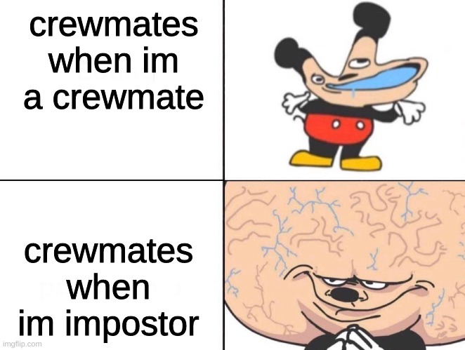 every time | crewmates when im a crewmate; crewmates when im impostor | image tagged in big brain mokey | made w/ Imgflip meme maker