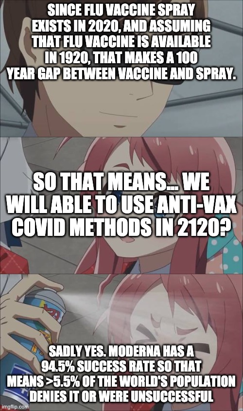 Anime spray | SINCE FLU VACCINE SPRAY EXISTS IN 2020, AND ASSUMING THAT FLU VACCINE IS AVAILABLE IN 1920, THAT MAKES A 100 YEAR GAP BETWEEN VACCINE AND SP | image tagged in anime spray | made w/ Imgflip meme maker