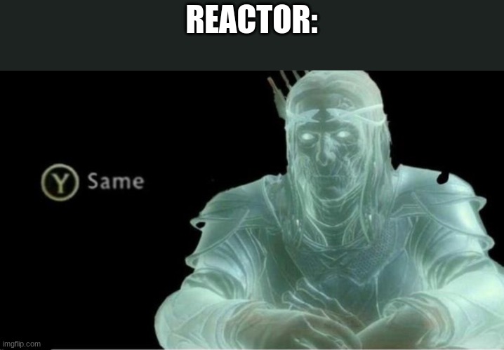 Y same better | REACTOR: | image tagged in y same better | made w/ Imgflip meme maker