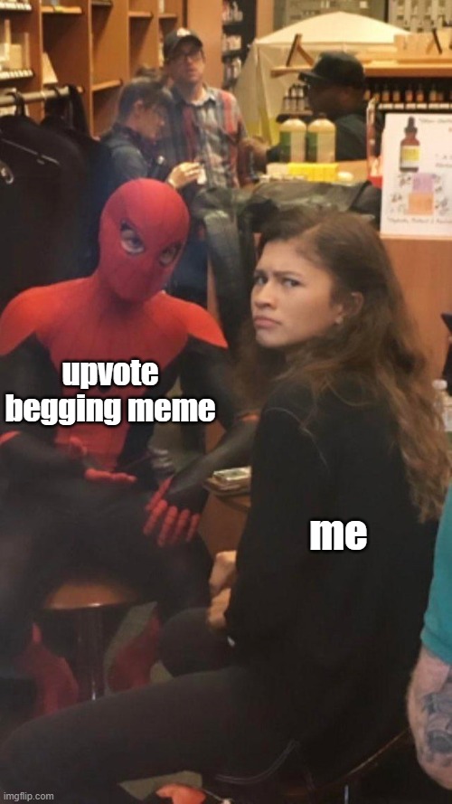 it be like that | upvote begging meme; me | image tagged in tom holland and zendaya behind the scenes | made w/ Imgflip meme maker