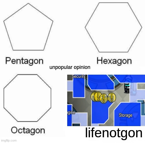 Pentagon Hexagon Octagon Meme | unpopular opinion; lifenotgon | image tagged in memes,pentagon hexagon octagon,among us memes,electrical,unpopular opinion | made w/ Imgflip meme maker