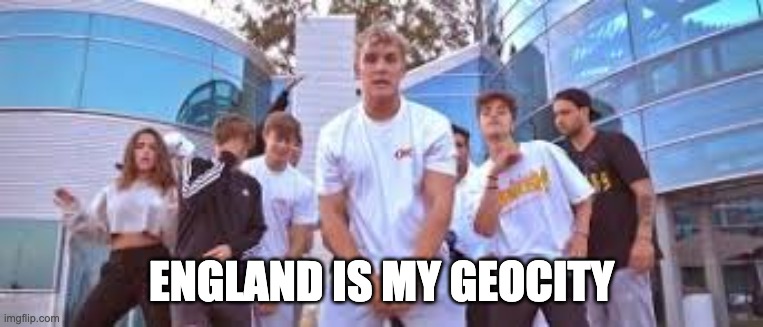 Jake Paul It's Everyday Bro | ENGLAND IS MY GEOCITY | image tagged in jake paul it's everyday bro | made w/ Imgflip meme maker