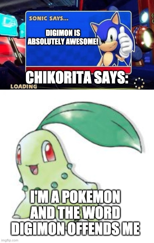 DIGIMON IS ABSOLUTELY AWESOME! CHIKORITA SAYS: I'M A POKEMON AND THE WORD DIGIMON OFFENDS ME | image tagged in sonic says,chikorita | made w/ Imgflip meme maker