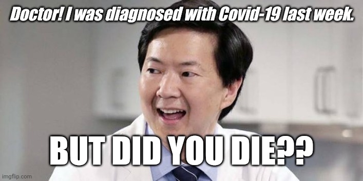 Doctor! I was diagnosed with Covid-19 last week. BUT DID YOU DIE?? | image tagged in covid-19,covid19,covid,covidiots,comedy,the hangover | made w/ Imgflip meme maker