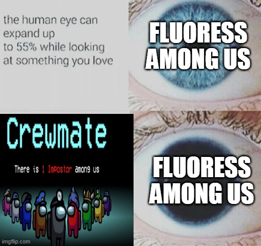 FLUORESS AMONG US; FLUORESS AMONG US | image tagged in memes,eye pupil expand,among us | made w/ Imgflip meme maker