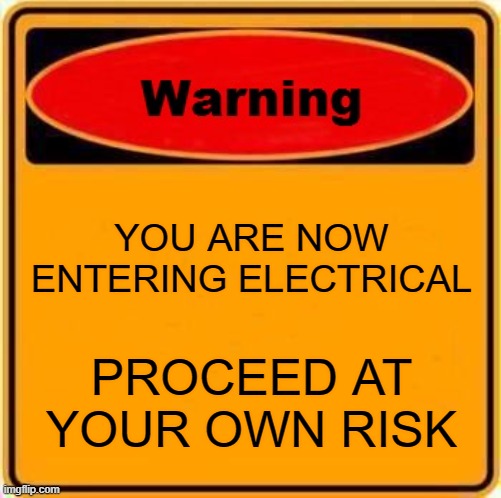 Turn Back NOW! | YOU ARE NOW ENTERING ELECTRICAL; PROCEED AT YOUR OWN RISK | image tagged in memes,warning sign,electrical,among us,funny,stop reading the tags | made w/ Imgflip meme maker