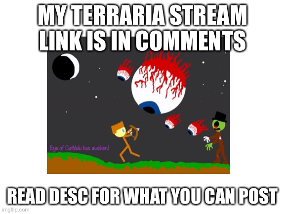 MY TERRARIA STREAM LINK IS IN COMMENTS; READ DESC FOR WHAT YOU CAN POST | made w/ Imgflip meme maker