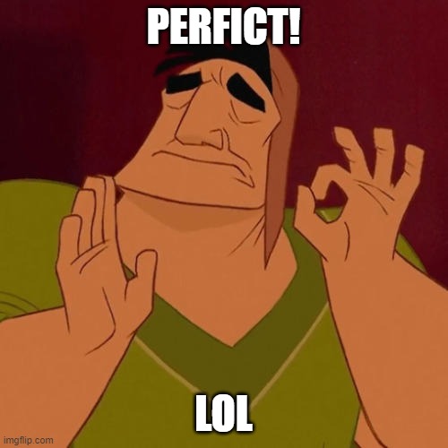 When X just right | PERFICT! LOL | image tagged in when x just right | made w/ Imgflip meme maker