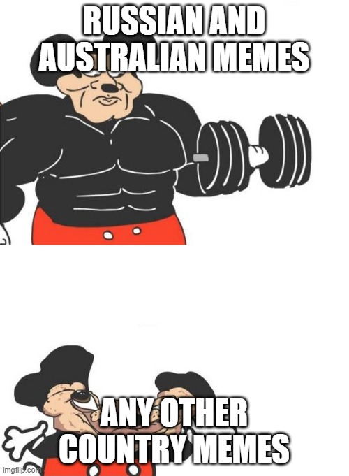 Buff mickey (reverse) | RUSSIAN AND AUSTRALIAN MEMES ANY OTHER COUNTRY MEMES | image tagged in buff mickey reverse | made w/ Imgflip meme maker