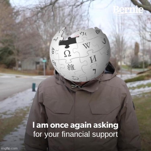 Bernie I Am Once Again Asking For Your Support Meme | for your financial support | image tagged in memes,bernie i am once again asking for your support,wikipedia | made w/ Imgflip meme maker