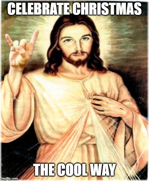 Metal Jesus Meme | CELEBRATE CHRISTMAS; THE COOL WAY | image tagged in memes,metal jesus | made w/ Imgflip meme maker