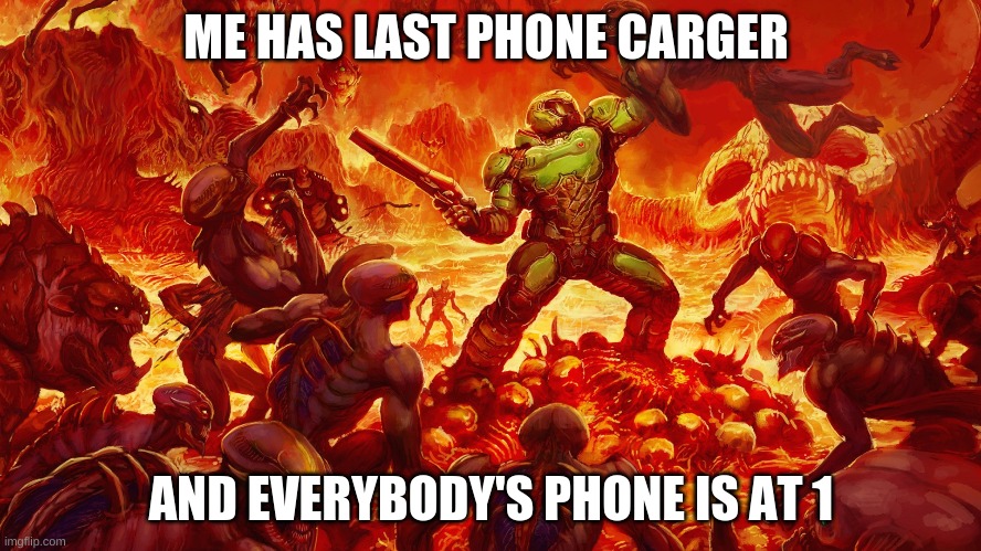 Doomguy | ME HAS LAST PHONE CARGER; AND EVERYBODY'S PHONE IS AT 1 | image tagged in doomguy | made w/ Imgflip meme maker