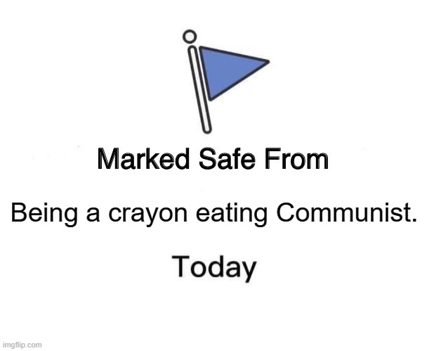 Crayon eating Commies | Being a crayon eating Communist. | image tagged in memes,marked safe from,communist,marxist,socialist,fascist | made w/ Imgflip meme maker