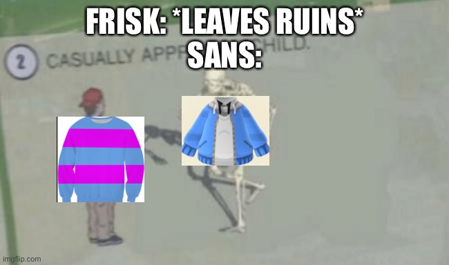 Casually approach child | FRISK: *LEAVES RUINS*
SANS: | image tagged in casually approach child,undertale | made w/ Imgflip meme maker