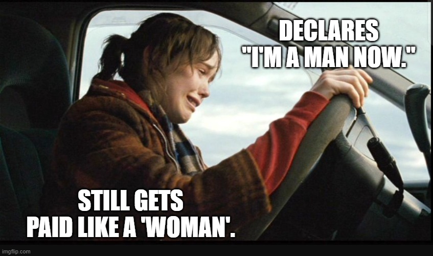 I'm a man, yes I am, and I can't help but love you so. | DECLARES "I'M A MAN NOW."; STILL GETS PAID LIKE A 'WOMAN'. | image tagged in ellen page crying,transgender | made w/ Imgflip meme maker