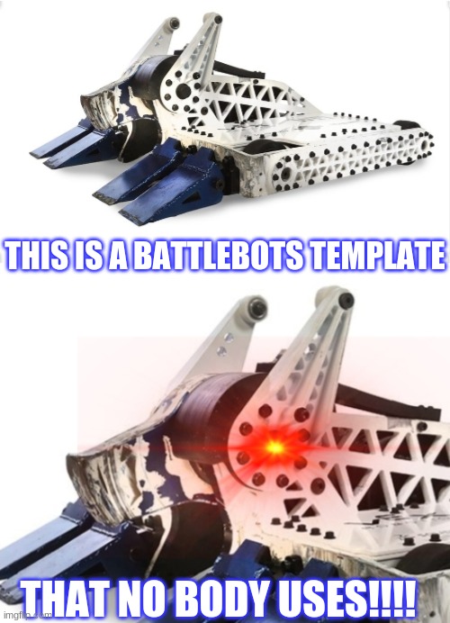 Bite Force Calm Then TRIGGERED | THIS IS A BATTLEBOTS TEMPLATE; THAT NO BODY USES!!!! | image tagged in bite force calm then triggered | made w/ Imgflip meme maker