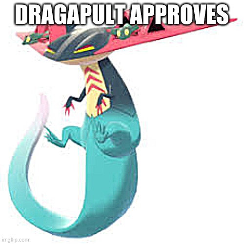 Dragapult | DRAGAPULT APPROVES | image tagged in dragapult | made w/ Imgflip meme maker