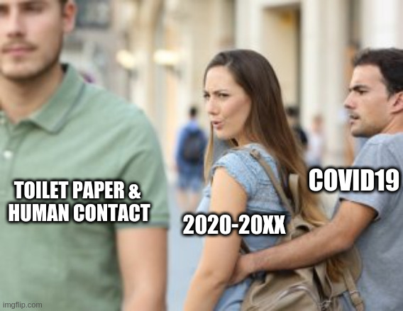 Respiratory Follies | COVID19; TOILET PAPER &
 HUMAN CONTACT; 2020-20XX | image tagged in distracted girlfriend | made w/ Imgflip meme maker