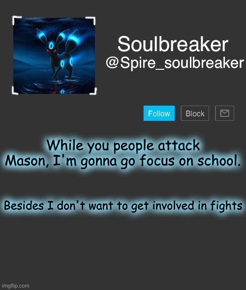 Spire | While you people attack Mason, I'm gonna go focus on school. Besides I don't want to get involved in fights | image tagged in spire | made w/ Imgflip meme maker