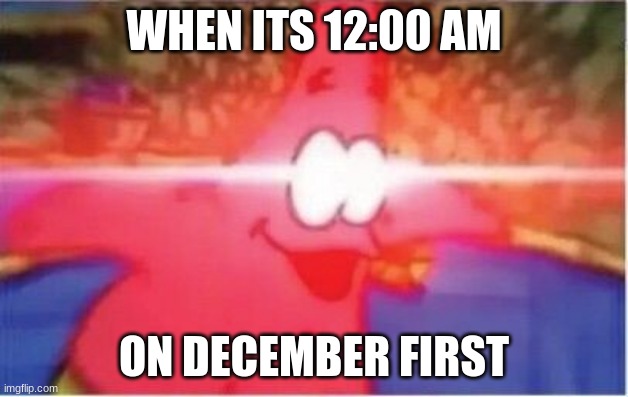 Lens Flare | WHEN ITS 12:00 AM; ON DECEMBER FIRST | image tagged in lens flare | made w/ Imgflip meme maker