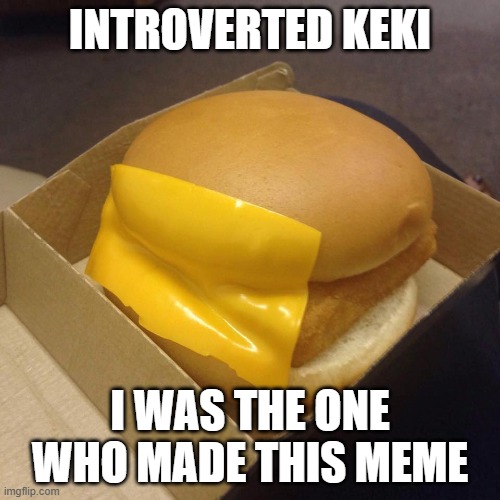 i made this meme, keki | INTROVERTED KEKI; I WAS THE ONE WHO MADE THIS MEME | image tagged in you had one job | made w/ Imgflip meme maker