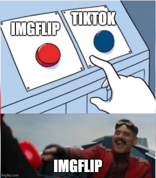 IMGFLIP IMGFLIP TIKTOK | image tagged in robotnik pressing red button | made w/ Imgflip meme maker