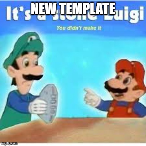 its a stone luigi | NEW TEMPLATE | image tagged in its a stone luigi | made w/ Imgflip meme maker