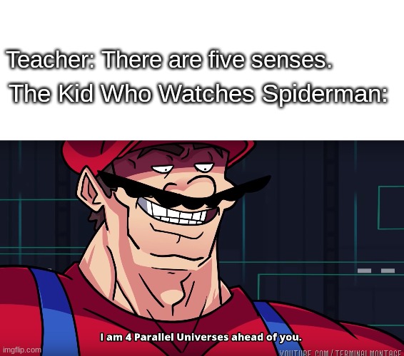 Spidey-Sense | Teacher: There are five senses. The Kid Who Watches Spiderman: | image tagged in mario i am four parallel universes ahead of you | made w/ Imgflip meme maker