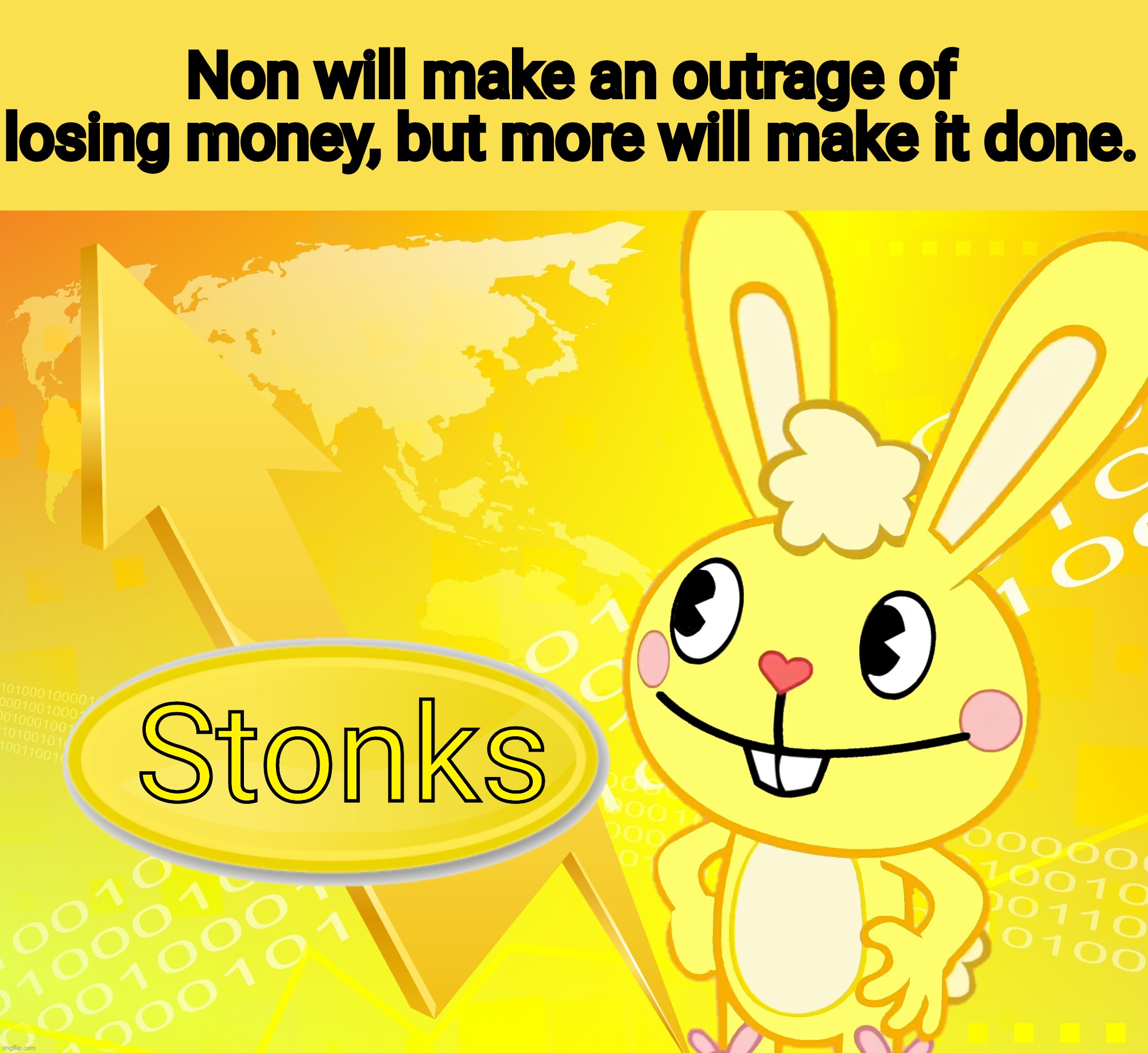  Non will make an outrage of losing money, but more will make it done. | image tagged in cuddles stonks htf,stonks,memes,funny,meme man | made w/ Imgflip meme maker