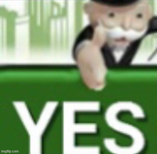 Monopoly Yes | image tagged in monopoly yes,memes,monopoly | made w/ Imgflip meme maker