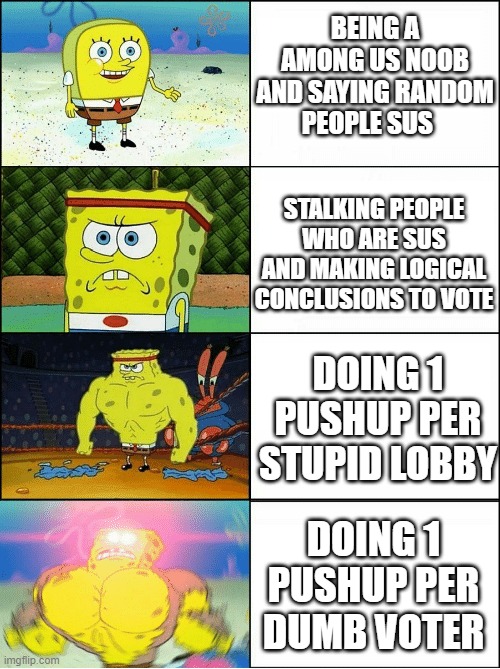 Sponge Finna Commit Muder | BEING A AMONG US NOOB AND SAYING RANDOM PEOPLE SUS STALKING PEOPLE WHO ARE SUS AND MAKING LOGICAL CONCLUSIONS TO VOTE DOING 1 PUSHUP PER STU | image tagged in sponge finna commit muder | made w/ Imgflip meme maker