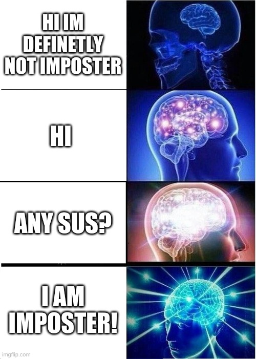 Expanding Brain | HI IM DEFINETLY NOT IMPOSTER; HI; ANY SUS? I AM IMPOSTER! | image tagged in memes,expanding brain | made w/ Imgflip meme maker